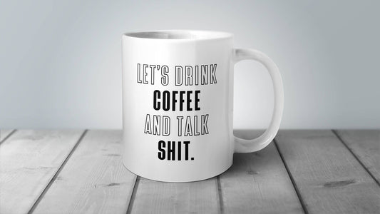 Let’s Drink Coffee and Talk Shit Mug 11 oz.